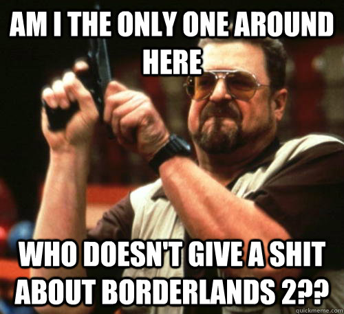 am i the only one around here who doesnt give a shit about - Am I The Only One Around Here