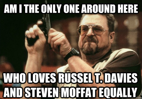 am i the only one around here who loves russel t davies and - Am I the only one