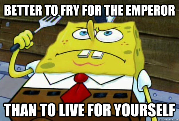 better to fry for the emperor than to live for yourself - Hardcore Frycook