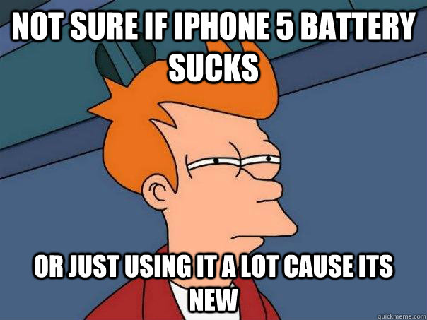 not sure if iphone 5 battery sucks or just using it a lot ca - Futurama Fry