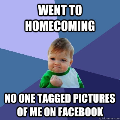went to homecoming no one tagged pictures of me on facebook - Success Kid