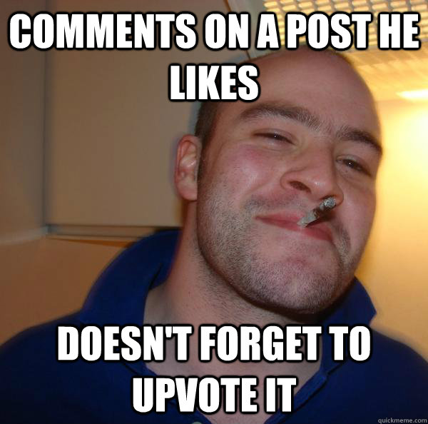 comments on a post he likes doesnt forget to upvote it - Good Guy Greg