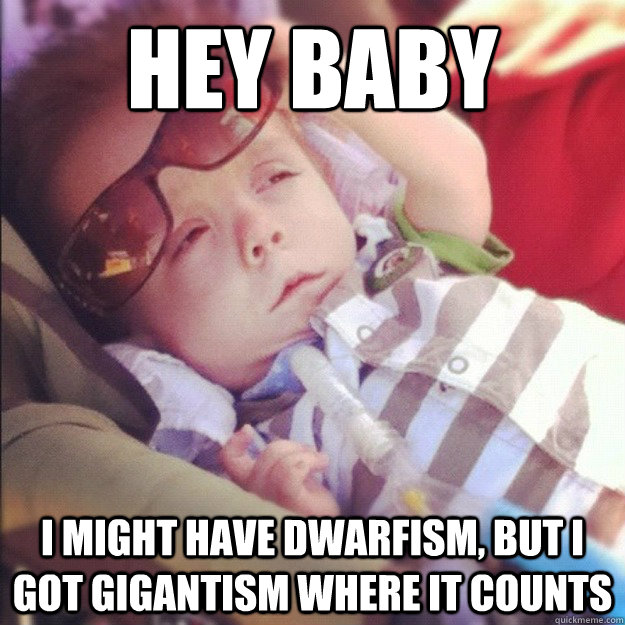 hey baby i might have dwarfism but i got gigantism where it - Smooth Talker Baby