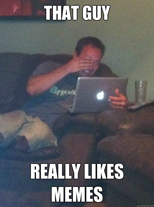 that guy really likes memes - Screenshot Meme Dad