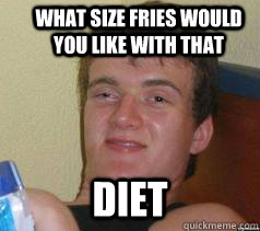 what size fries would you like with that diet - Ten Guy
