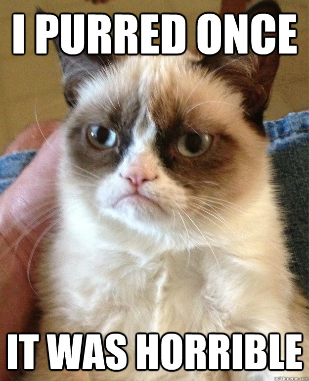 i purred once it was horrible - grump