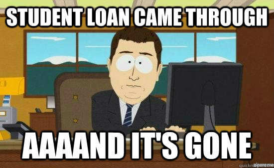 student loan came through aaaand its gone - aaaand its gone