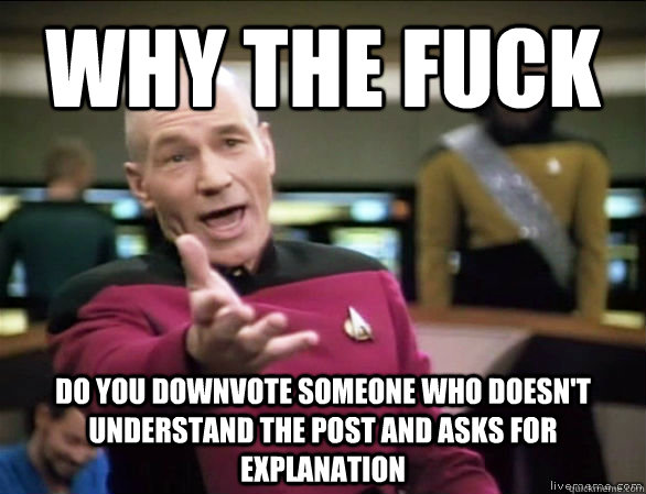 why the fuck do you downvote someone who doesnt understand - Annoyed Picard HD