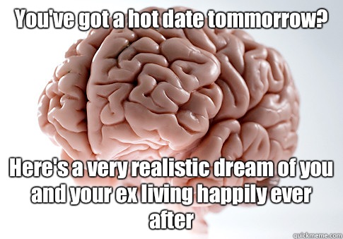 Youve got a hot date tommorrow Heres a very realistic dream - Scumbag Brain