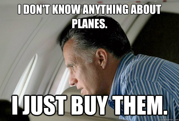 i dont know anything about planes i just buy them - Romney Pressure