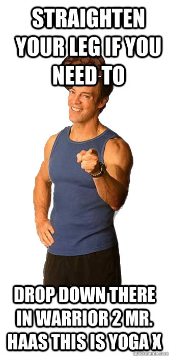 straighten your leg if you need to drop down there in warrio - Scumbag Tony Horton