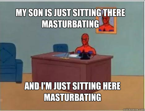 my son is just sitting there masturbating and im just sitti - Spiderman