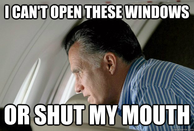 i cant open these windows or shut my mouth - Romney Pressure