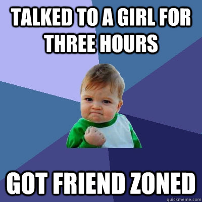 talked to a girl for three hours got friend zoned - Success Kid