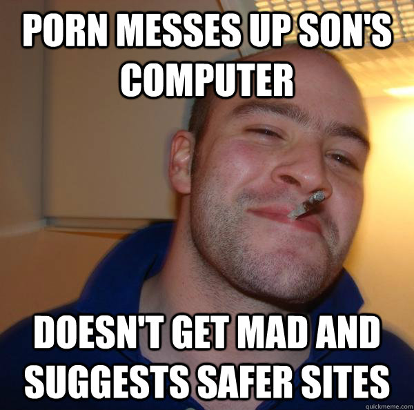 porn messes up sons computer doesnt get mad and suggests s - Good Guy Greg