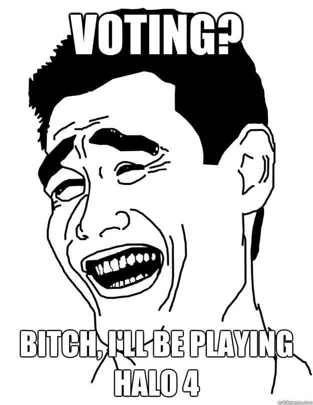 voting bitch ill be playing halo 4 - Yao Ming Trolololo