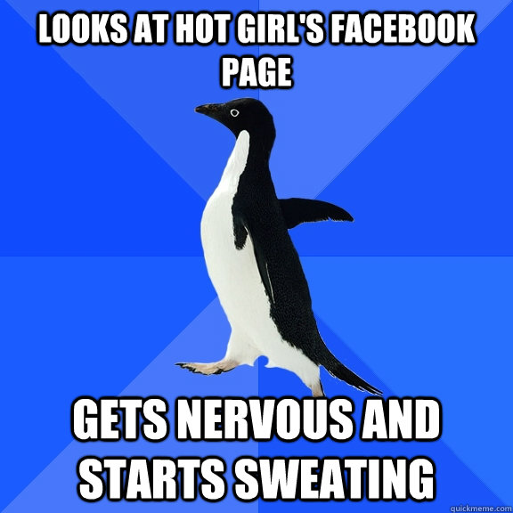 looks at hot girls facebook page gets nervous and starts sw - Socially Awkward Penguin