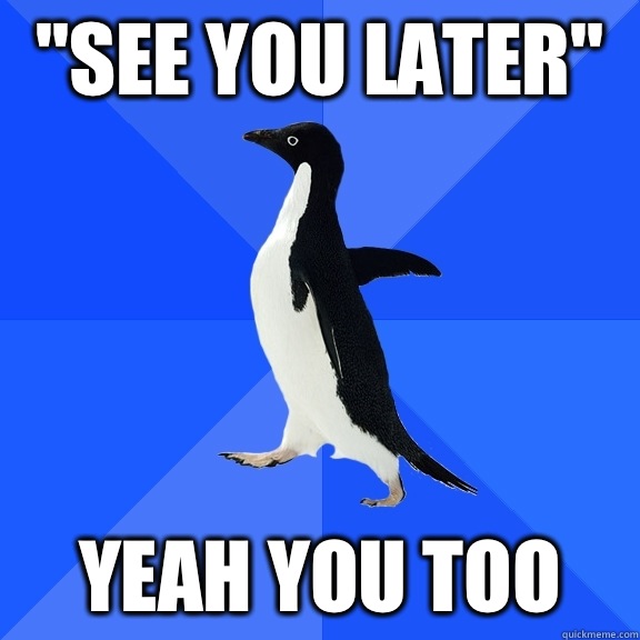 See you later Yeah you too - Socially Awkward Penguin
