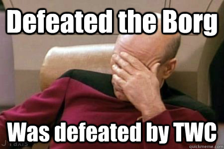 defeated the borg was defeated by twc - Facepalm Picard