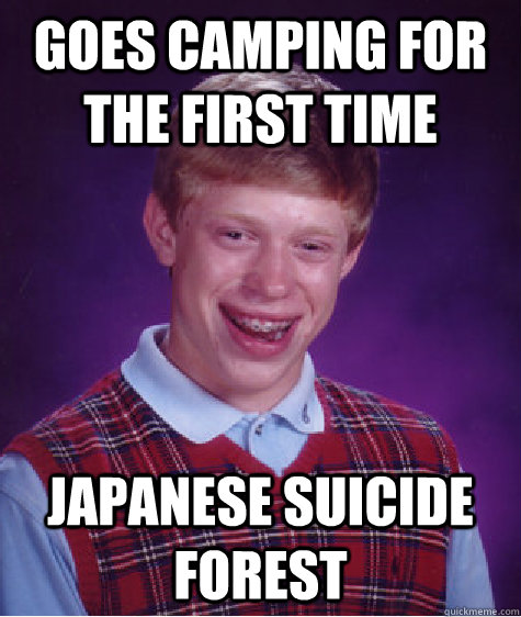 goes camping for the first time japanese suicide forest - Bad Luck Brian