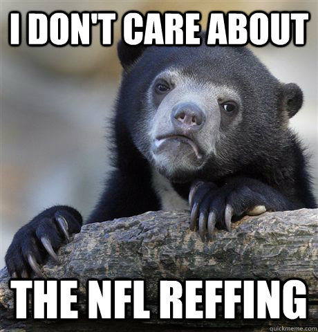i dont care about the nfl reffing - Confession Bear