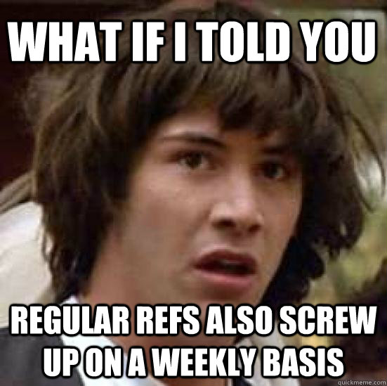 what if i told you regular refs also screw up on a weekly ba - conspiracy keanu