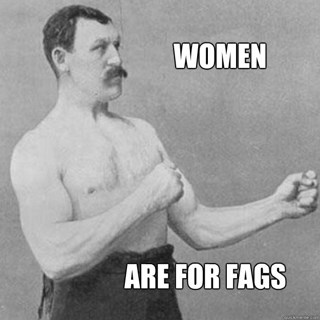 women are for fags - overly manly man
