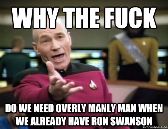 why the fuck do we need overly manly man when we already hav - Annoyed Picard HD