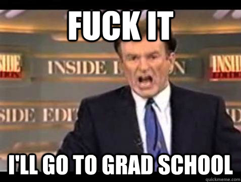 fuck it ill go to grad school - Bill OReilly Fuck It