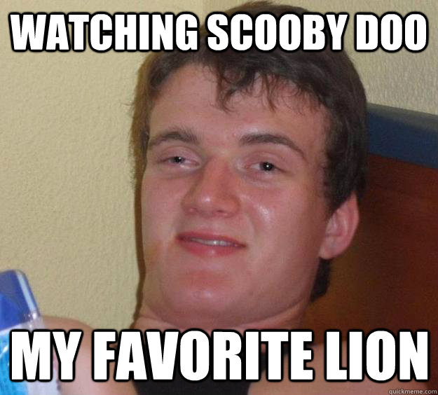 watching scooby doo my favorite lion - 10 Guy