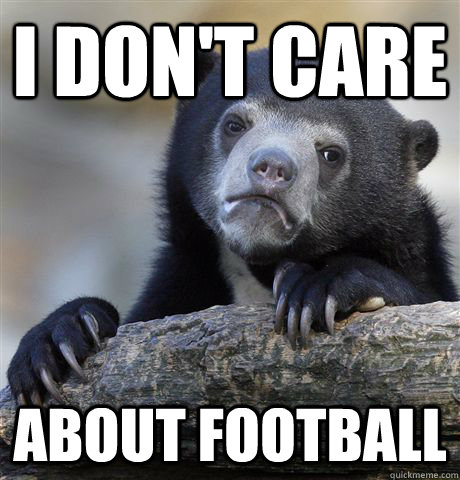 i dont care about football - Confession Bear