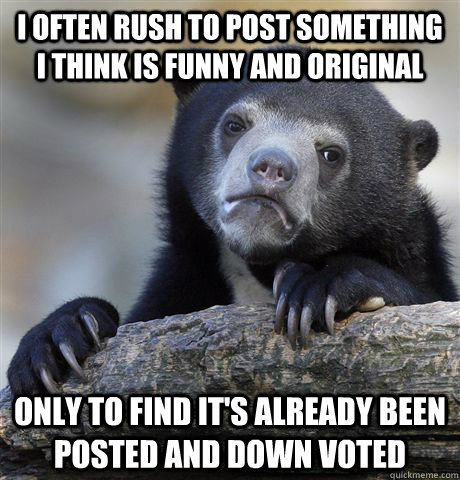 i often rush to post something i think is funny and original - Confession Bear