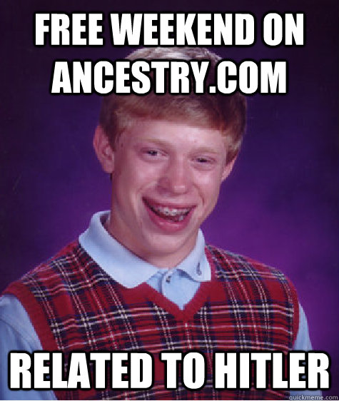 free weekend on ancestrycom related to hitler - Bad Luck Brian