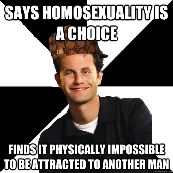 says homosexuality is a choice finds it physically impossibl - Scumbag Christian