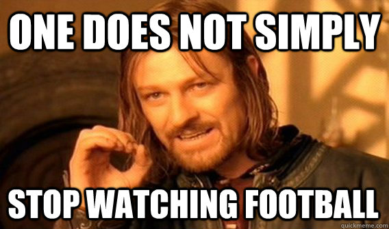 one does not simply stop watching football - One Does Not Simply