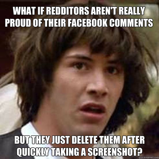 what if redditors arent really proud of their facebook comm - conspiracy keanu