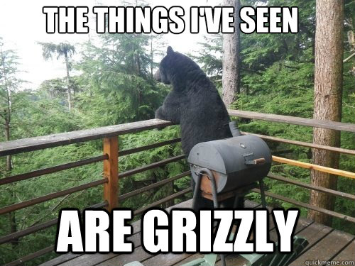 the things ive seen are grizzly -