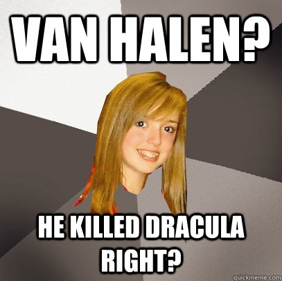 van halen he killed dracula right - Musically Oblivious 8th Grader