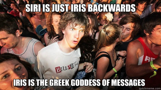 siri is just iris backwards iris is the greek goddess of mes - Sudden Clarity Clarence