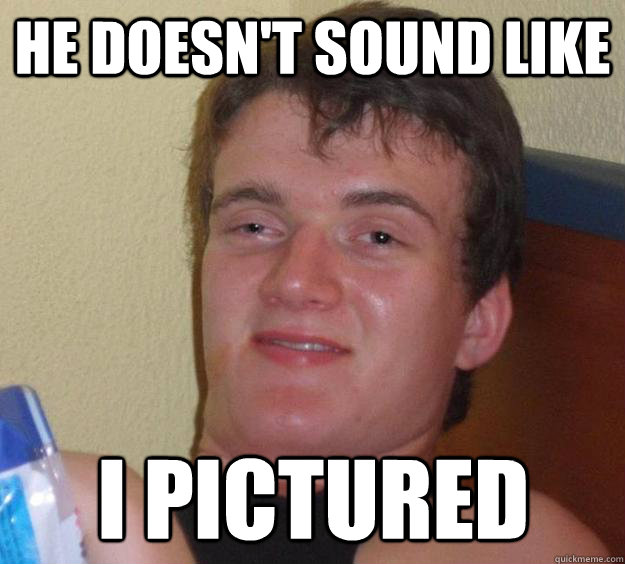 he doesnt sound like i pictured - 10 Guy