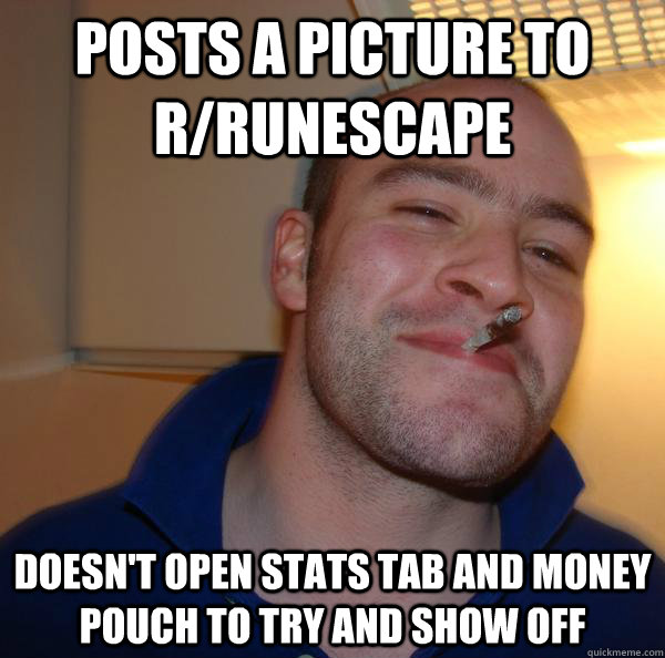 posts a picture to rrunescape doesnt open stats tab and mo - Good Guy Greg