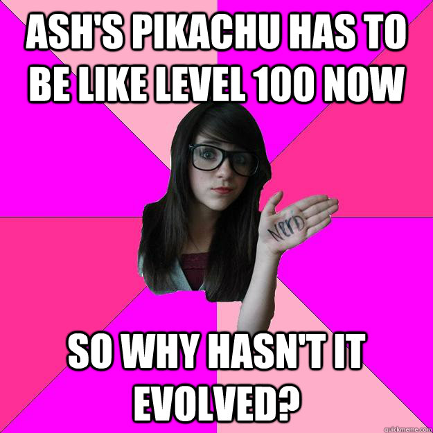 ashs pikachu has to be like level 100 now so why hasnt it - Idiot Nerd Girl