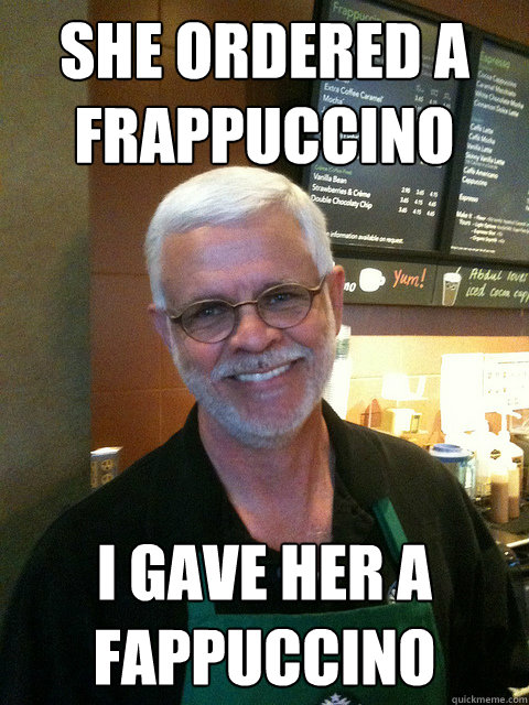she ordered a frappuccino i gave her a fappuccino - Creepy Barista