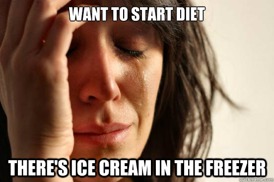 want to start diet theres ice cream in the freezer - First World Problems
