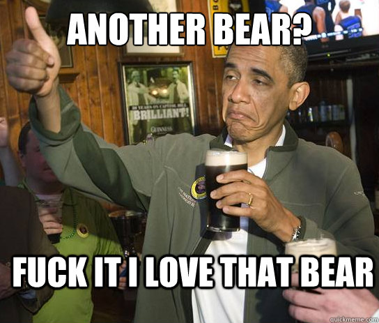 another bear fuck it i love that bear - Upvoting Obama