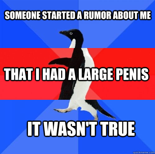 someone started a rumor about me that i had a large penis it - Socially Awkward Awesome Awkward Penguin