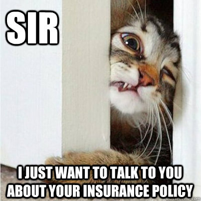 sir i just want to talk to you about your insurance policy -