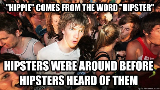hippie comes from the word hipster hipsters were around - Sudden Clarity Clarence