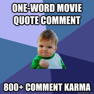 oneword movie quote comment 800 comment karma - Success Kid