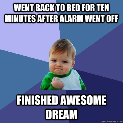 went back to bed for ten minutes after alarm went off finish - Success Kid